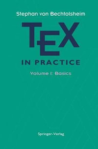 TEX in Practice : Volume 1: Basics - Stephan v. Bechtolsheim