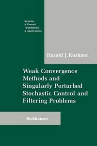 Weak Convergence Methods and Singularly Perturbed Stochastic Control and Filtering Problems : Systems & Control: Foundations & Applications - Harold Kushner