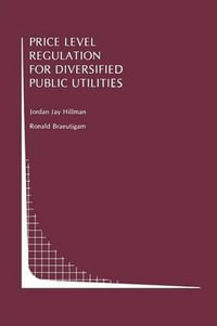 Price Level Regulation for Diversified Public Utilities : Topics in Regulatory Economics and Policy - Jordan J. Hillman