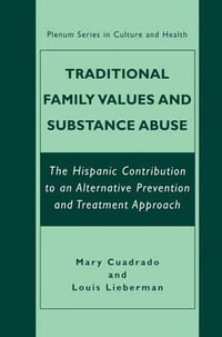 Traditional Family Values and Substance Abuse : The Hispanic Contribution to an Alternative Prevention and Treatment Approach - Mary Cuadrado