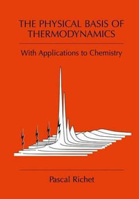 The Physical Basis of Thermodynamics : With Applications to Chemistry - Pascal Richet