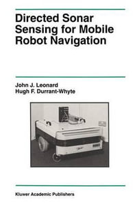 Directed Sonar Sensing for Mobile Robot Navigation : The Springer International Series in Engineering and Computer Science - John J. Leonard