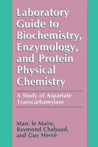 Laboratory Guide to Biochemistry, Enzymology, and Protein Physical Chemistry : A Study of Aspartate Transcarbamylase - Marc Le Maire