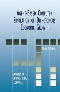 Agent-Based Computer Simulation of Dichotomous Economic Growth : Advances in Computational Economics - Roger A. McCain