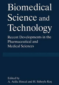 Biomedical Science and Technology : Recent Developments in the Pharmaceutical and Medical Sciences - A. Atilla Hincal