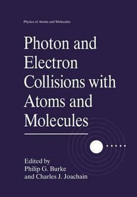 Photon and Electron Collisions with Atoms and Molecules : Physics of Atoms and Molecules - Philip G. Burke