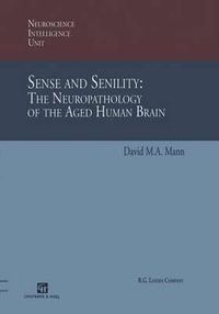 Sense and Senility : The Neuropathology of the Aged Human Brain : The Neuropathology of the Aged Human Brain - David Mann