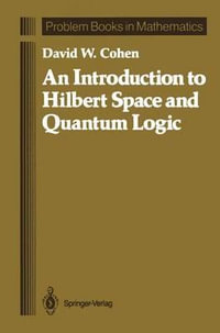 An Introduction to Hilbert Space and Quantum Logic : Problem Books in Mathematics - David W. Cohen