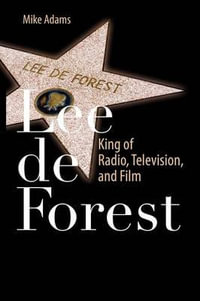 Lee de Forest : King of Radio, Television, and Film - Mike Adams