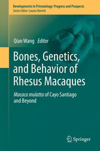 Bones, Genetics, and Behavior of Rhesus Macaques : Macaca Mulatta of Cayo Santiago and Beyond - Qian Wang