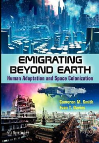 Emigrating Beyond Earth : Human Adaptation and Space Colonization - Cameron M Smith