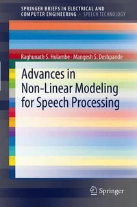 Advances in Non-Linear Modeling for Speech Processing : SpringerBriefs in Speech Technology - Mangesh S. Deshpande