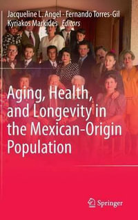 Aging, Health, and Longevity in the Mexican-Origin Population : Social Disparities in Health and Health Care - Jacqueline L. Angel