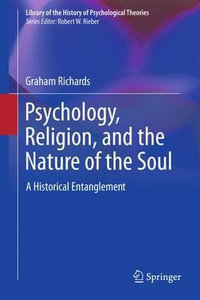 Psychology, Religion, and the Nature of the Soul : A Historical Entanglement - Graham Richards