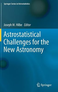 Astrostatistical Challenges for the New Astronomy : Springer Series in Astrostatistics - Joseph M. Hilbe