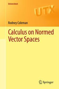 Calculus on Normed Vector Spaces : Universitext - Rodney Coleman