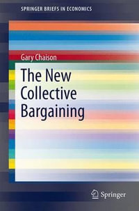 The New Collective Bargaining : SpringerBriefs in Economics - Gary Chaison