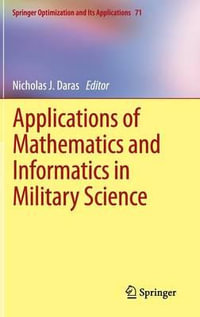 Applications of Mathematics and Informatics in Military Science : Springer Optimization and Its Applications - Nicholas J. Daras