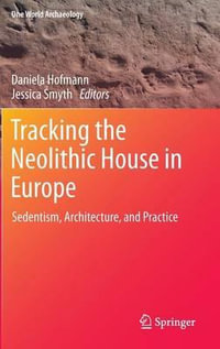 Tracking the Neolithic House in Europe : Sedentism, Architecture and Practice - Daniela Hofmann