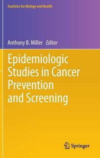 Epidemiologic Studies in Cancer Prevention and Screening : Statistics for Biology and Health - Anthony B. Miller