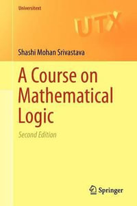 A Course on Mathematical Logic : Universitext - Shashi Mohan Srivastava