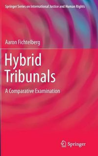 Hybrid Tribunals : A Comparative Examination - Aaron Fichtelberg