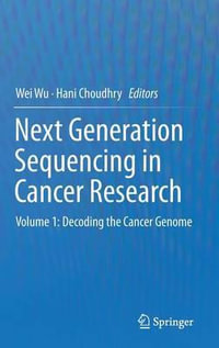 Next Generation Sequencing in Cancer Research : Volume 1: Decoding the Cancer Genome - Wei Wu