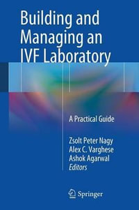 Building and Managing an IVF Laboratory : A Practical Guide - Zsolt Peter Nagy