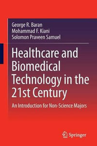 Healthcare and Biomedical Technology in the 21st Century : An Introduction for Non-Science Majors - George Baran