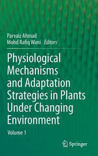 Physiological Mechanisms and Adaptation Strategies in Plants Under Changing Environment : Volume 1 - Parvaiz Ahmad