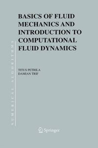 Basics of Fluid Mechanics and Introduction to Computational Fluid Dynamics : Numerical Methods and Algorithms - Titus Petrila