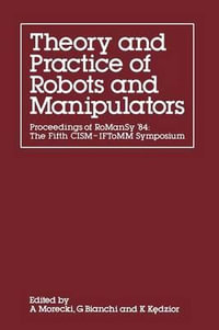 Theory and Practice of Robots and Manipulators : Proceedings of Romansy '84: The Fifth Cism Iftomm Symposium - A. Morecki