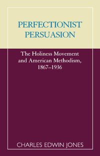 Perfectionist Persuasion : The Holiness Movement and American Methodism, 1867-1936 - Charles Edwin Jones