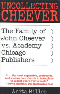 Uncollecting Cheever : The Family of John Cheever vs. Academy Chicago Publishers - Anita Miller