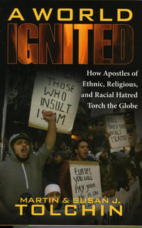 A World Ignited : How Apostles of Ethnic, Religious, and Racial Hatred Torch the Globe - Martin Tolchin