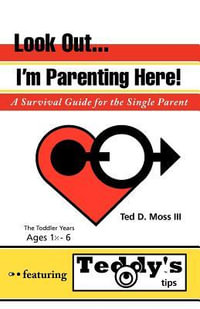 Look Out, I'm Parenting Here : A Survival Guide for the Single Parent - Ted D. III Moss