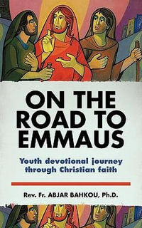 On the Road to Emmaus : Youth Devotional Journey Through Christian Faith - Rev Fr Abjar Bahkou Ph. D.