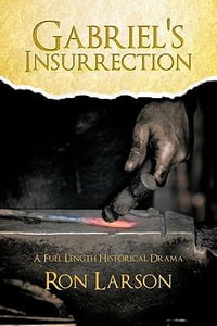 Gabriel's Insurrection : A Full Length Historical Drama - Ron Larson