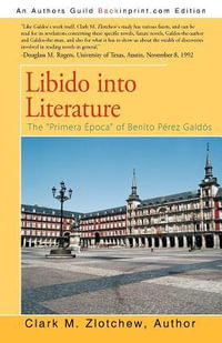 Libido into Literature : The "Primera Epoca" of Benito Perez Galdos - Clark M. Zlotchew Author