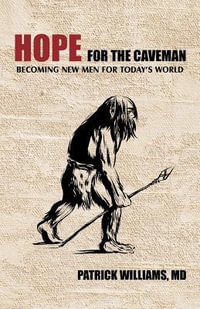 Hope for the Caveman : Becoming New Men for Today's World - Patrick Williams MD