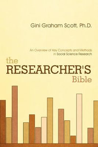 The Researcher's Bible : An Overview of Key Concepts and Methods in Social Science Research - Gini Graham Scott Ph.D.