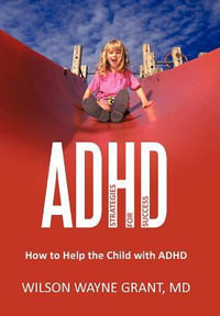 ADHD : Strategies for Success: How to Help the Child with ADHD - Wilson Wayne Grant MD