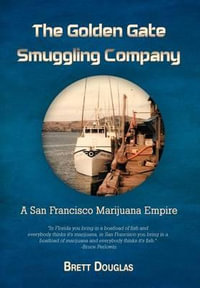 The Golden Gate Smuggling Company : A San Francisco Marijuana Empire - Brett Douglas