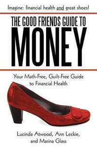 The Good Friends Guide to Money : Your Math-Free, Guilt-Free Guide to Financial Health - Lucinda Atwood