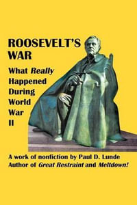 Roosevelt's War : What Really Happened During World War II - Paul D. Lunde