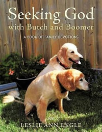 Seeking God with Butch and Boomer : A Book of Family Devotions - Leslie Ann Engle