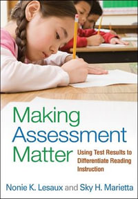 Making Assessment Matter : Using Test Results to Differentiate Reading Instruction - Nonie K Lesaux