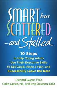 Smart but Scattered--and Stalled : 10 Steps to Help Young Adults Use Their Executive Skills to Set Goals, Make a Plan, and Successfully Leave the Nest - Richard Guare