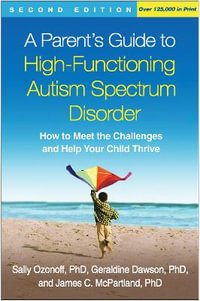 A Parent's Guide to High-Functioning Autism Spectrum Disorder, Second Edition : How to Meet the Challenges and Help Your Child Thrive - Sally Ozonoff