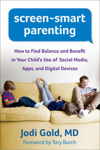 Screen-Smart Parenting : How to Find Balance and Benefit in Your Child's Use of Social Media, Apps, and Digital Devices